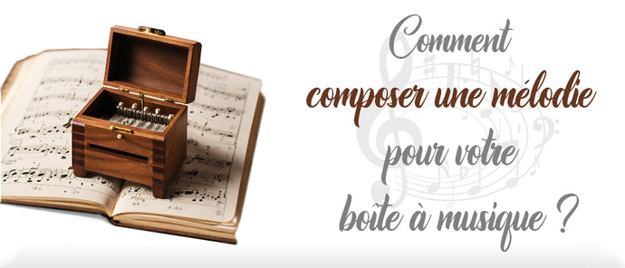 Comment composer une mélodie pour votre Boîte à Musique ?